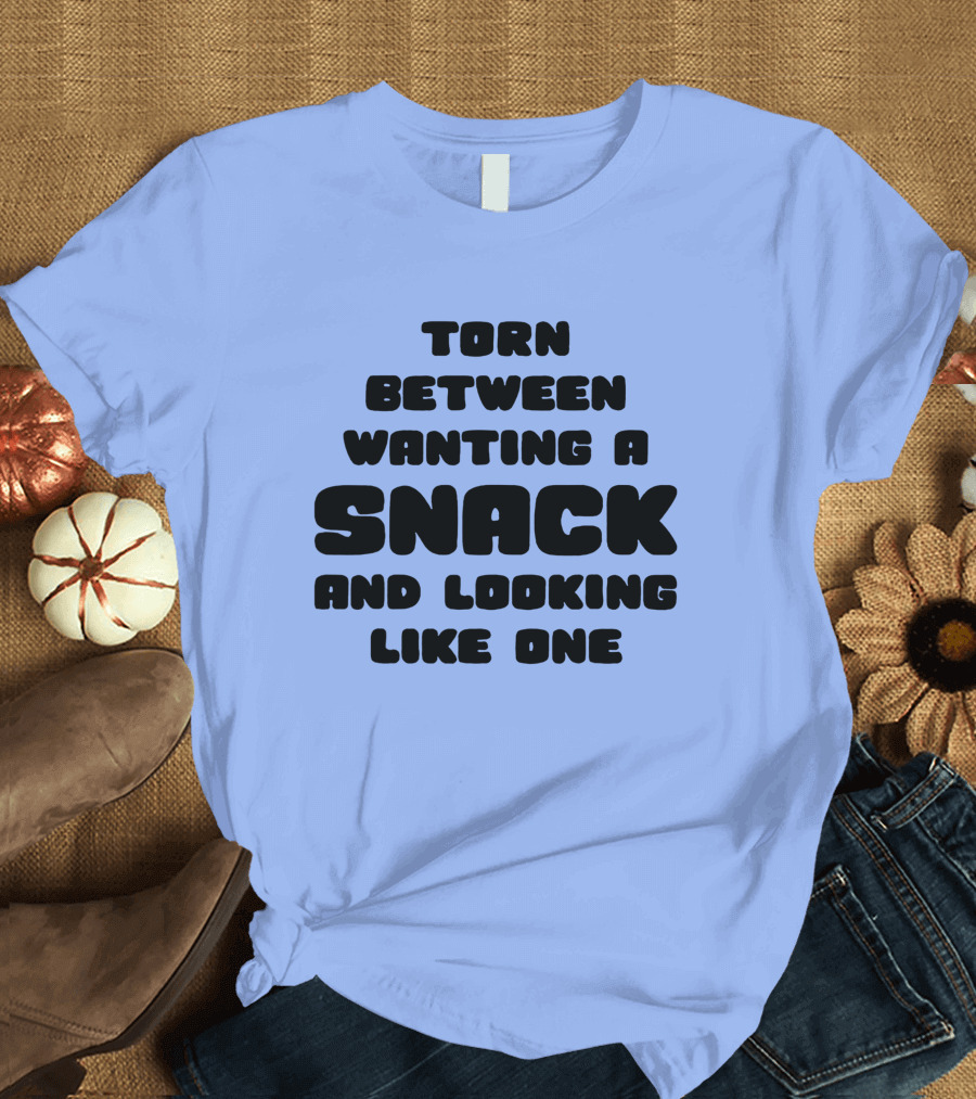 Torn Between Wanting A Snack And Looking Like One Humor Text T-Shirt