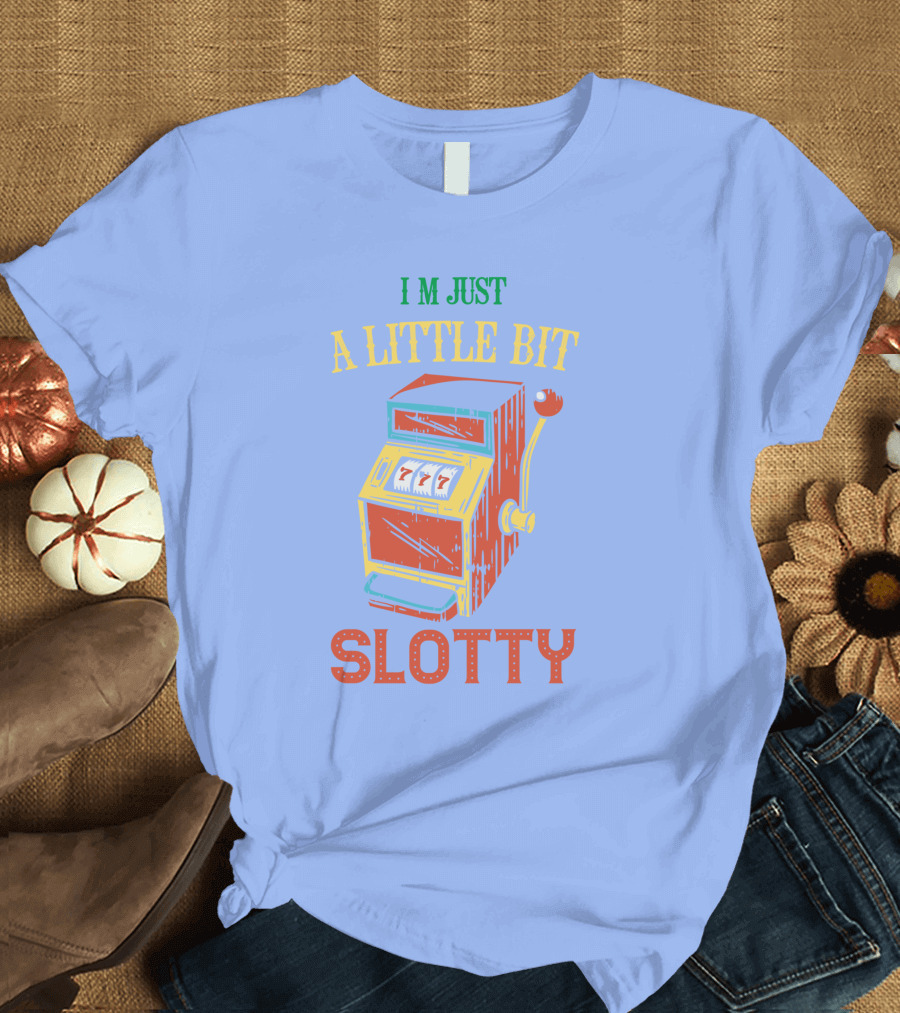 I'm Just A Little Bit Slotty Slot Machine Casino Jackpot T-Shirt