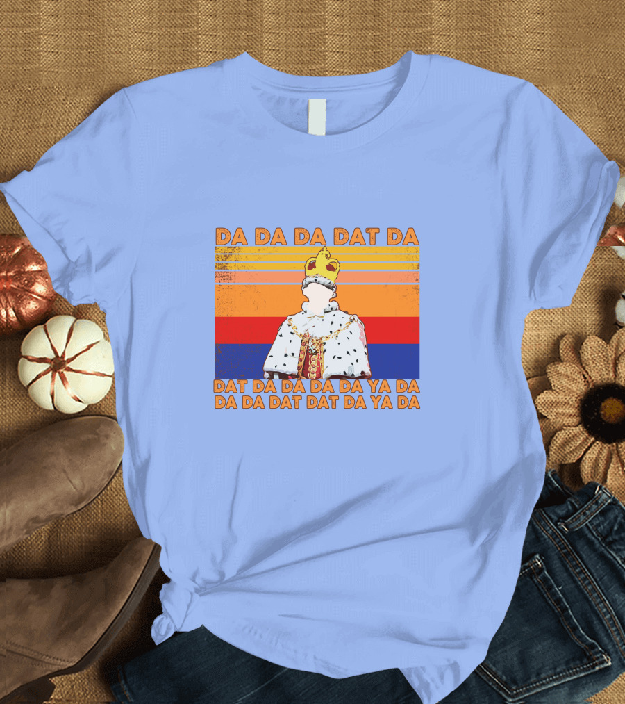 Da Da Da Dat Da Da Da Da Da Ya Da Da Da Dat Dat Da Ya Da King George III Hamilton T-Shirt