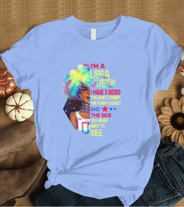 T-Shirt: I'm a Libra Queen I Have 3 Sides The Quiet Sweet Funny Crazy You Never Want to See T-Shirt I'm a Libra Queen I Have 3 Sides The Quiet Sweet Funny Crazy You Never Want to See T-Shirt
