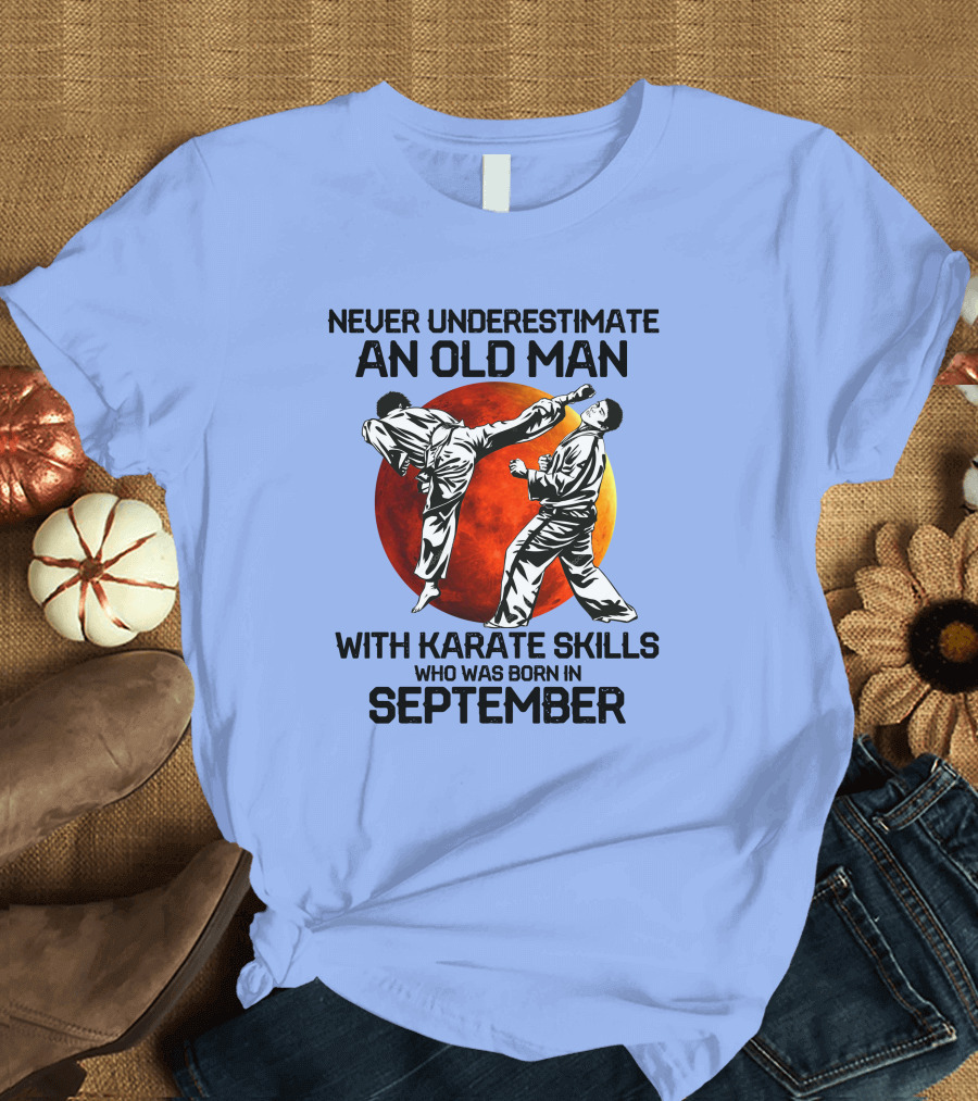 Never Underestimate An Old Man Born In September With Karate Skills T-Shirt
