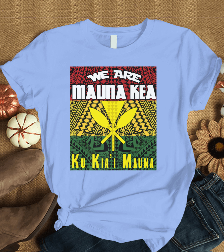 We Are Mauna Kea Ku Kia'i Mauna Hawaiian Tribal T-Shirt