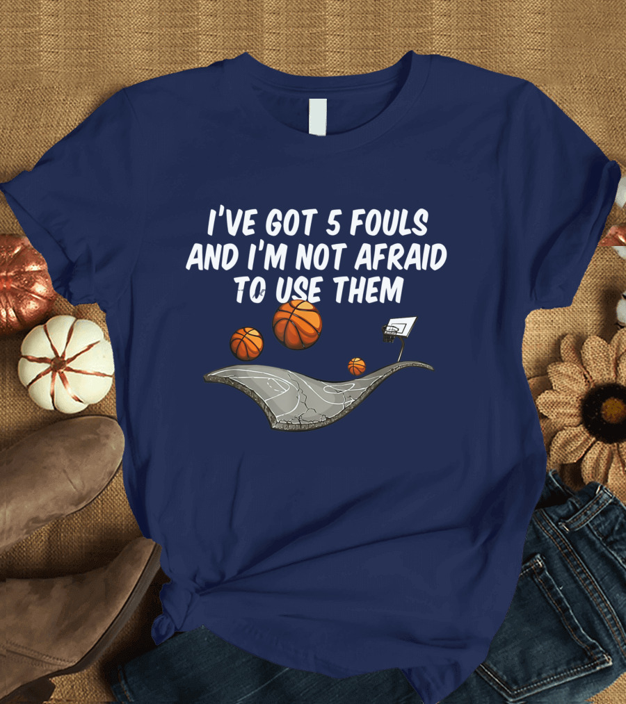 Basketball I've Got 5 Fouls and I'm Not Afraid to Use Them Court and Basketballs T-Shirt