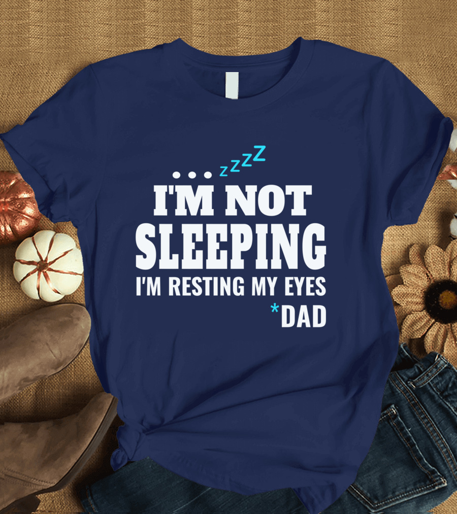 I'M Not Sleeping I'M Resting My Eyes Dad ZZZ T-Shirt