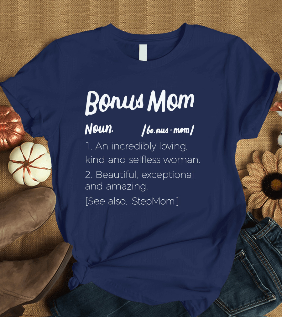 Bonus Mom Definition Funny Cool Present Stepmother Noun Loving Kind Selfless Woman Beautiful Exceptional Amazing See Also StepMom T-Shirt