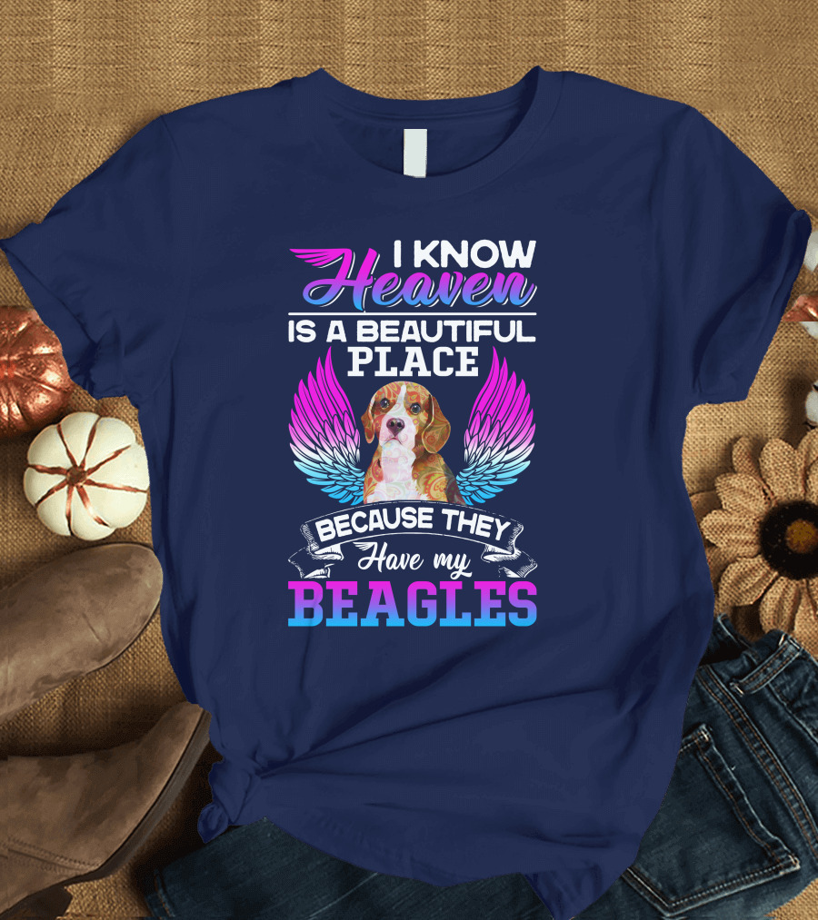 I Know Heaven Is a Beautiful Place Because They Have My Beagles T-Shirt