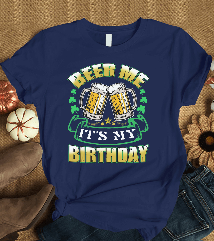 Beer Me It's My Birthday with Cheers and Clovers T-Shirt