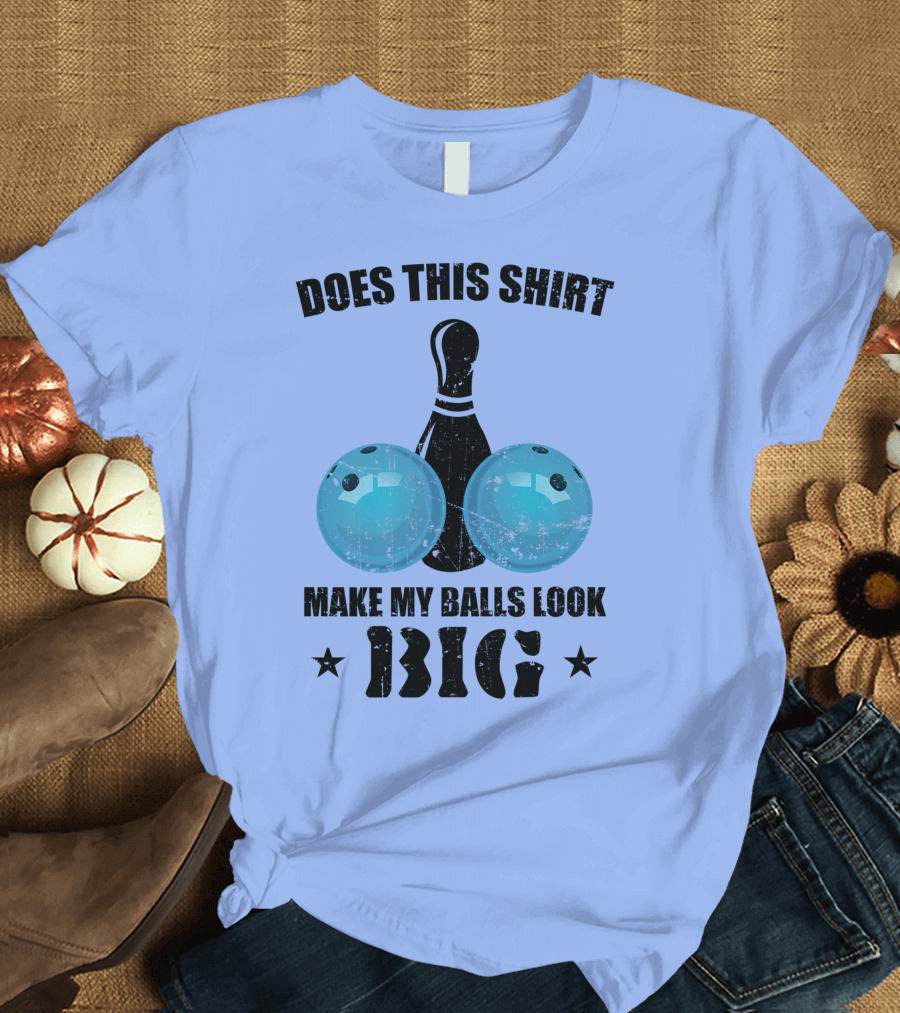 Does This Shirt Make My Balls Look Big Bowling Pin Bowler T-Shirt