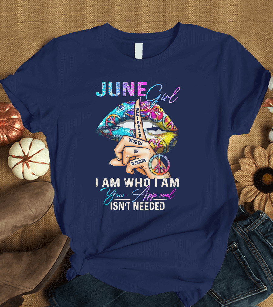 JUNE Girl Whisper Words of Wisdom I Am Who I Am Your Approval Isn't Needed T-Shirt