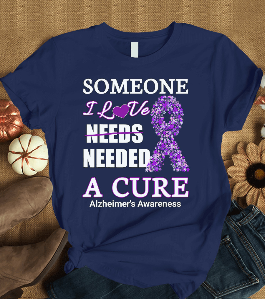 Someone I Love Needed A Cure Alzheimer's Awareness T-Shirt