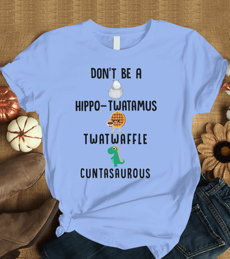 Don't Be A Hippo Twatamus Twatwaffle Cuntasaurous Hippo Waffle Dinosaur T-Shirt