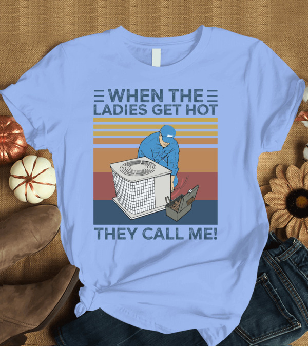 T-Shirt: When The Ladies Get Hot They Call Me Vintage HVAC Repair Technician T-Shirt When The Ladies Get Hot They Call Me Vintage HVAC Repair Technician T-Shirt