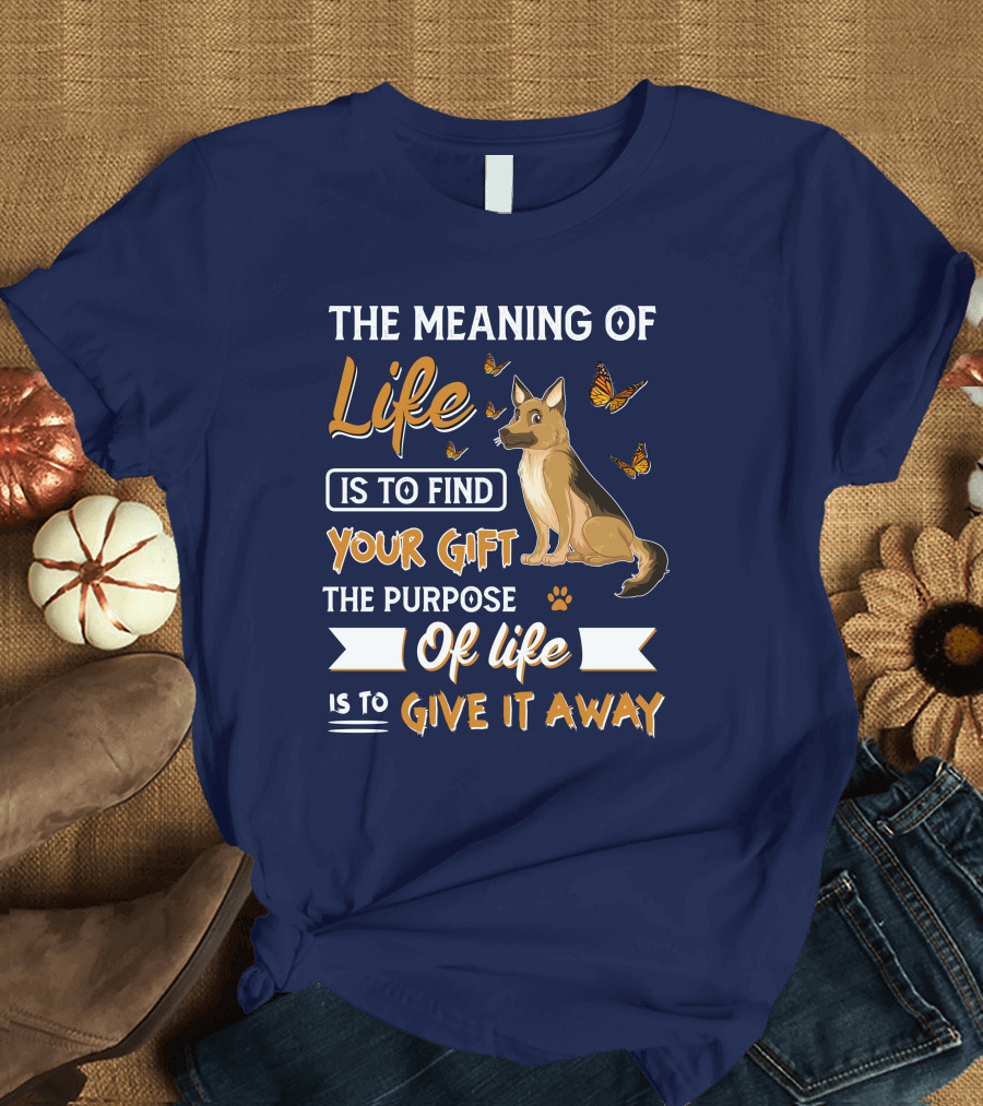 The Meaning of Life is to Find Your Gift the Purpose of Life is to Give it Away Shepherd Dog with Butterflies T-Shirt