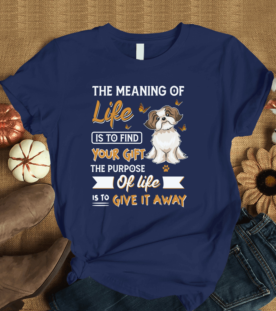 The Meaning of Life Is to Find Your Gift the Purpose of Life Is to Give It Away with Shi Tzu and Butterflies T-Shirt
