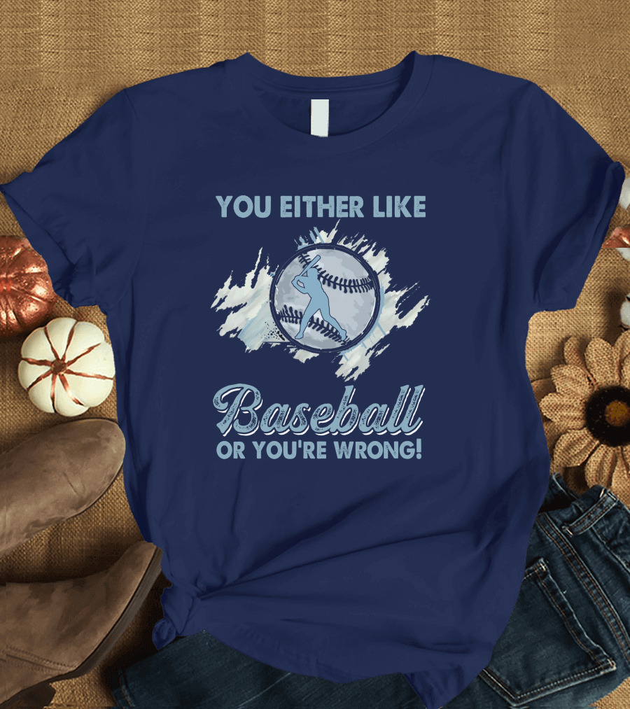 You Either Like Baseball or You're Wrong Baseball T-Shirt