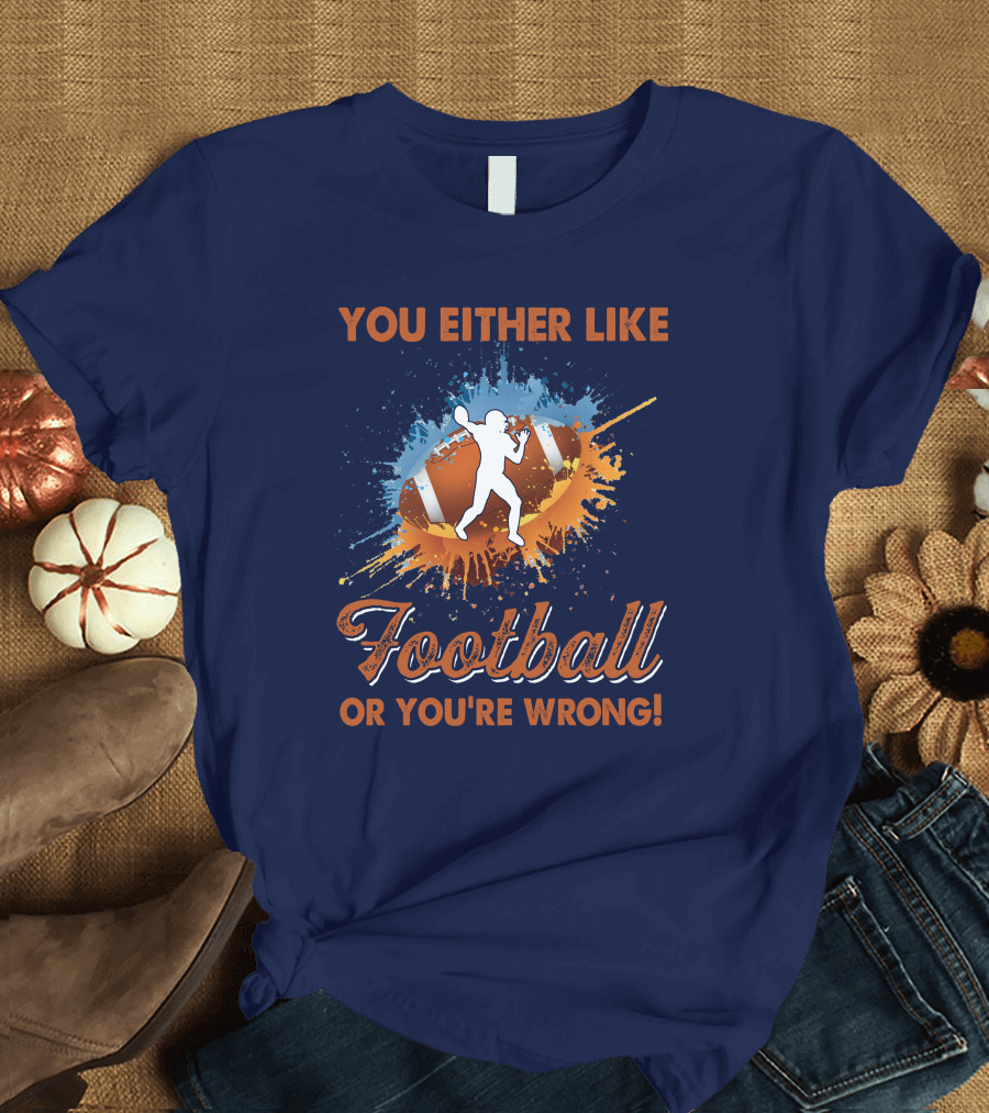 You Either Like Football Or You're Wrong Player Silhouette and Splatter Background T-Shirt