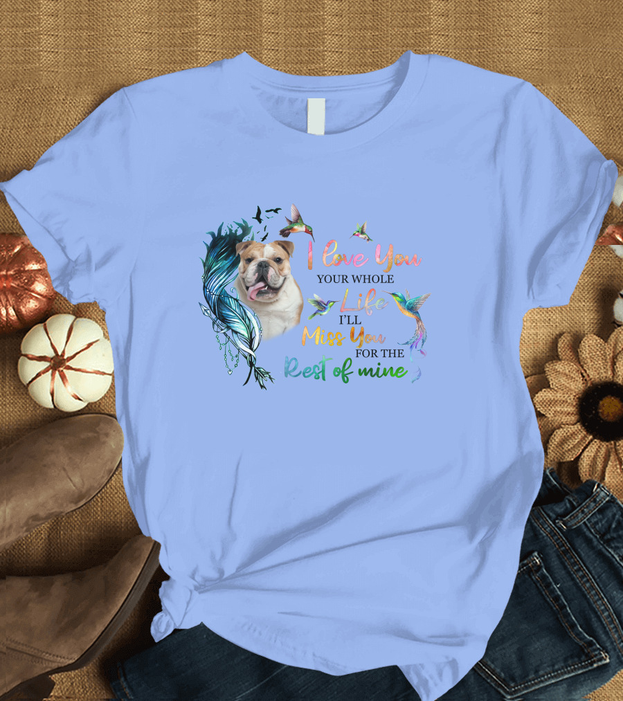 I Love You Your Whole Life I'll Miss You for the Rest of Mine Bulldog and Hummingbirds T-Shirt