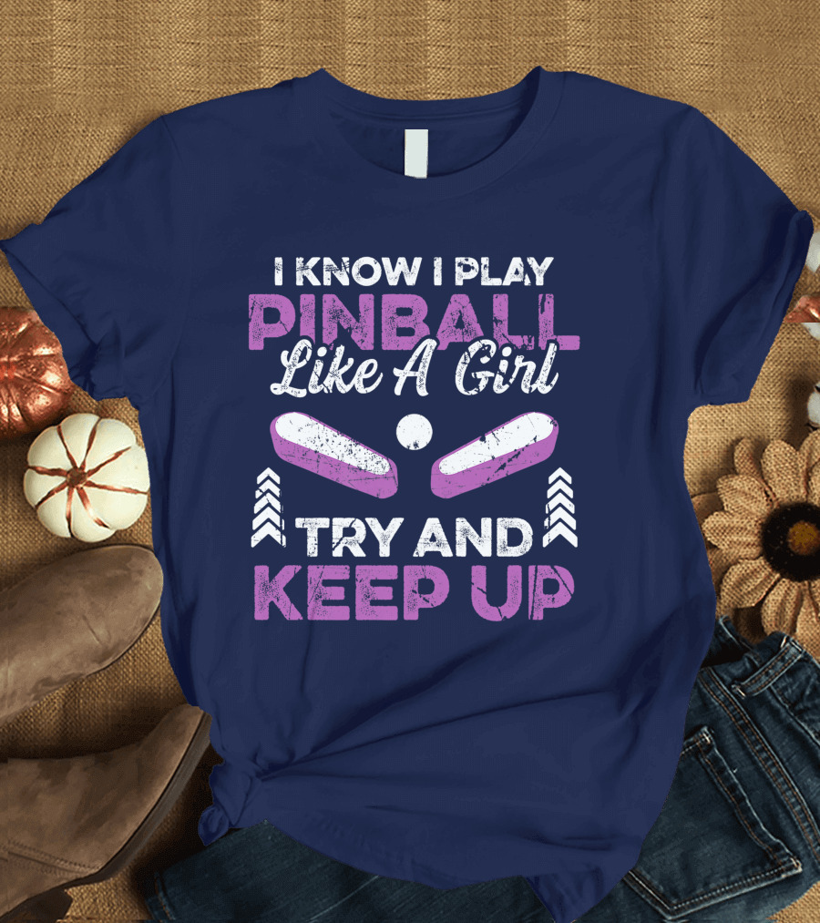 I Know I Play Pinball Like a Girl Try and Keep Up Arcade Game Lover T-Shirt