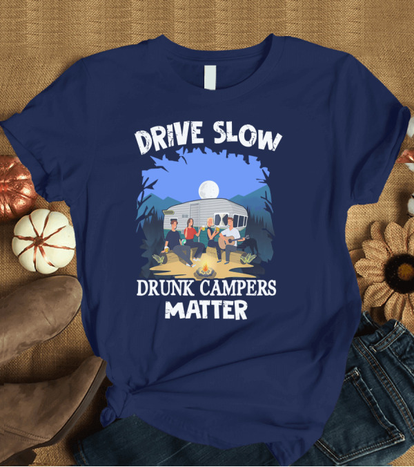 T-Shirt: Drive Slow Drunk Campers Matter Campfire Gathering with Caravan and Moonlight T-Shirt Drive Slow Drunk Campers Matter Campfire Gathering with Caravan and Moonlight T-Shirt