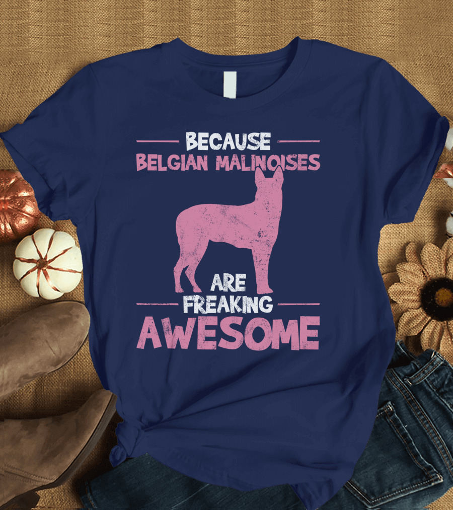 Because Belgian Malinoises Are Freaking Awesome T-Shirt