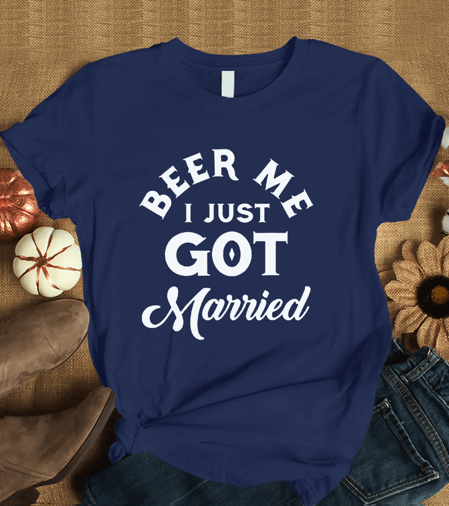 Beer Me I Just Got Married Marriage Beer Lover T-Shirt