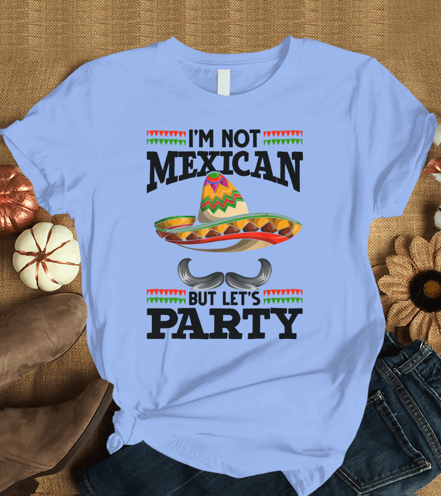 I'm Not Mexican But Let's Party Sombrero Mustache Decoration T-Shirt