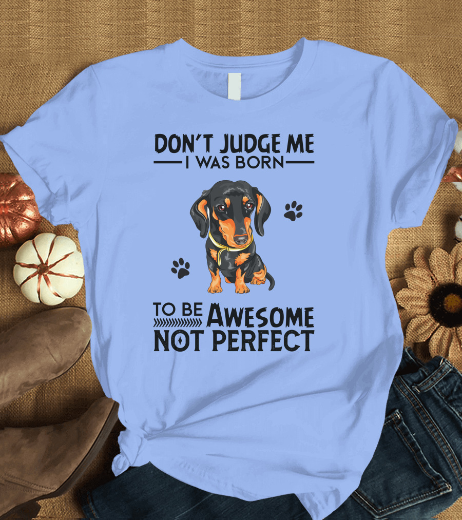 Don't Judge Me I Was Born To Be Awesome Not Perfect Dachshund T-Shirt