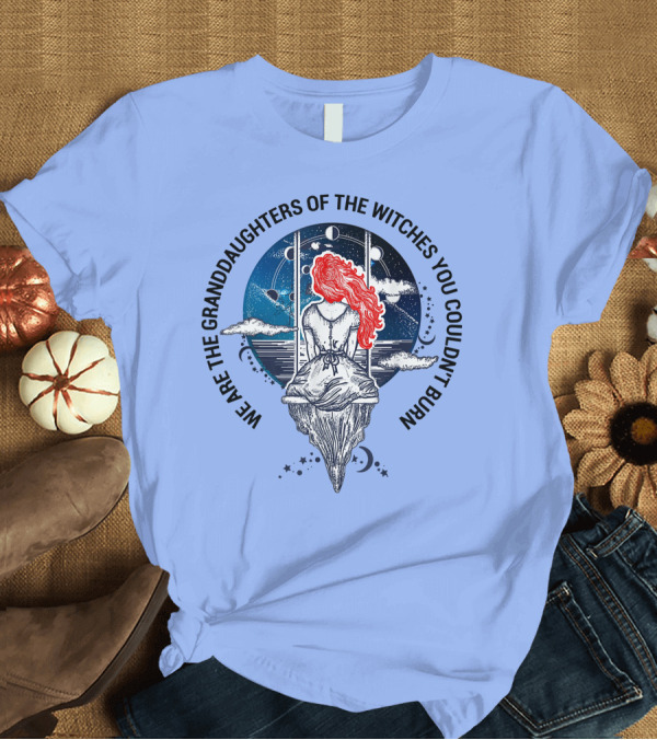 T-Shirt: We Are The Granddaughters Of The Witches You Couldn't Burn Swinging Among Stars and Planets T-Shirt We Are The Granddaughters Of The Witches You Couldn't Burn Swinging Among Stars and Planets T-Shirt