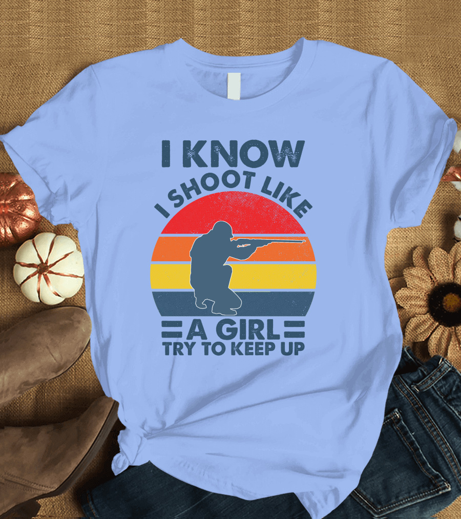 I KNOW I SHOOT LIKE A GIRL TRY TO KEEP UP Vintage Shooter T-Shirt