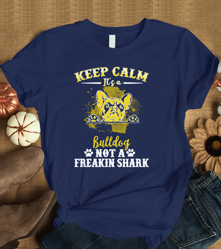 Keep Calm It's a Bulldog Not a Freakin Shark T-Shirt