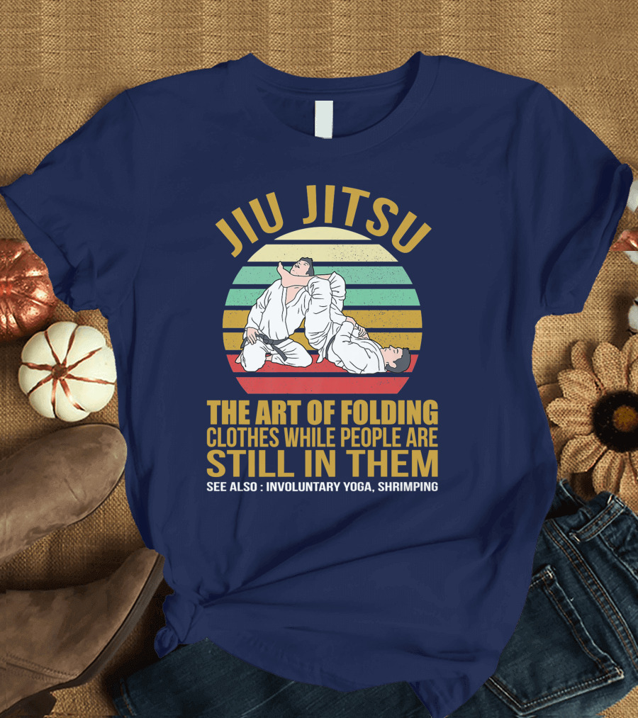 Jiu Jitsu The Art of Folding Clothes While People Are Still in Them See Also Involuntary Yoga Shrimping T-Shirt