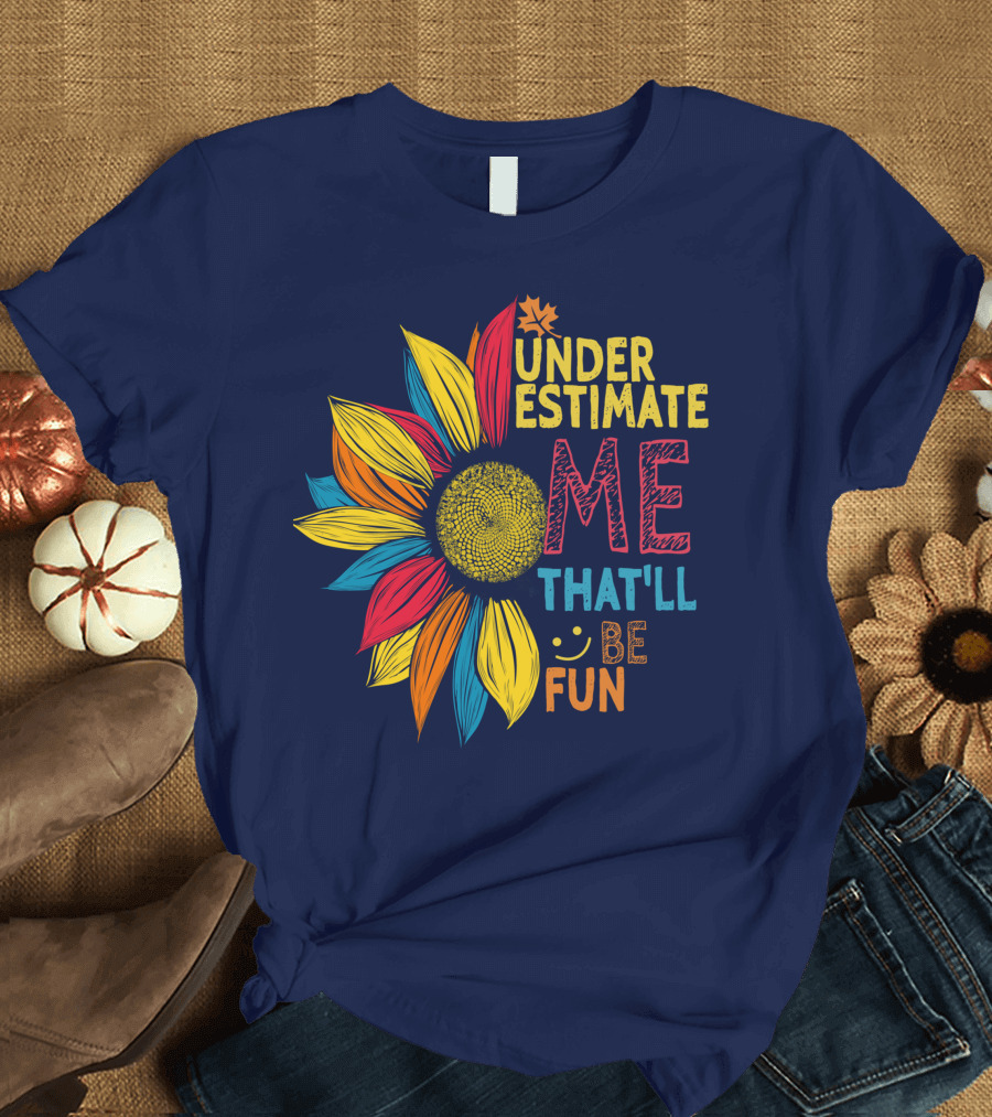 Black Colorful Sunflower Underestimate Me That'll Be Fun T-Shirt