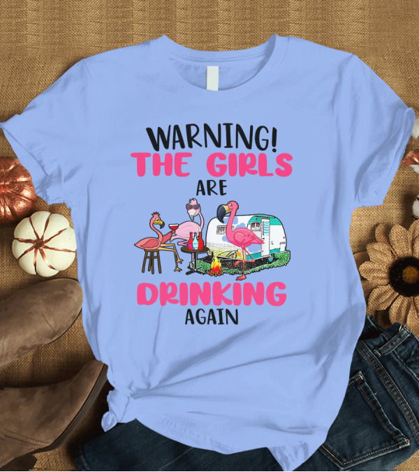 T-Shirt: Warning The Girls Are Drinking Again Flamingos Camping T-Shirt Warning The Girls Are Drinking Again Flamingos Camping T-Shirt