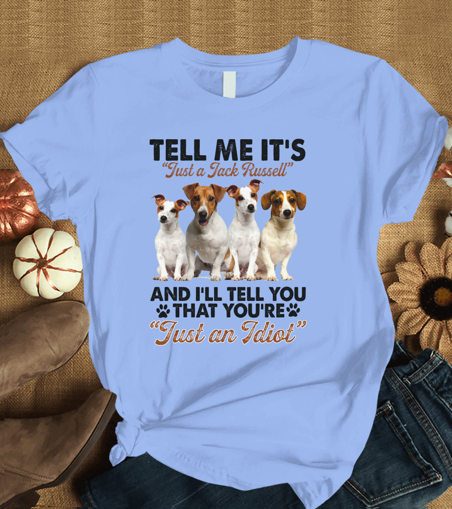 Tell Me It’s Just a Jack Russell and I'll Tell You That You're Just an Idiot T-Shirt