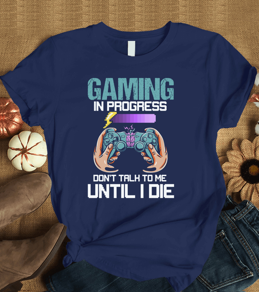 Gaming in Progress Don't Talk to Me Until I Die Controller and Level Up Bar T-Shirt