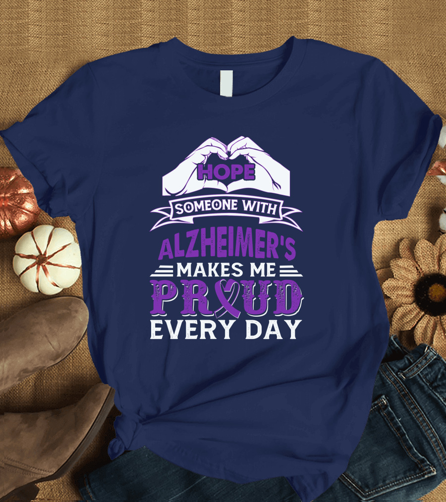 Hope Someone With Alzheimer's Makes Me Proud Every Day T-Shirt