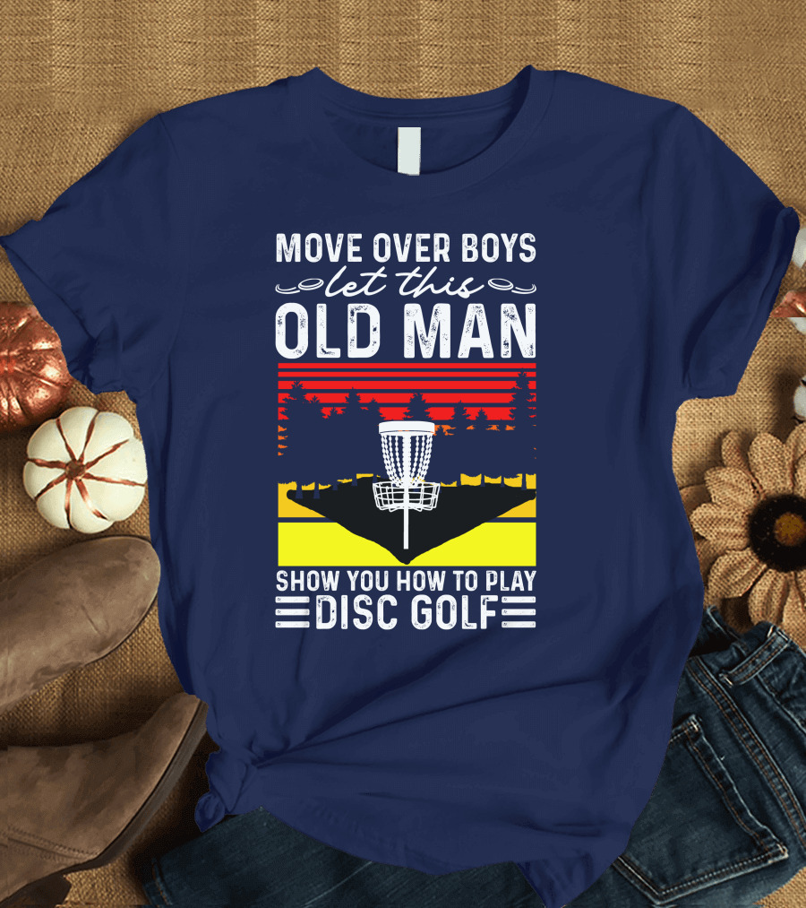 Move Over Boys Let This Old Man Show You How to Play Disc Golf RD T-Shirt