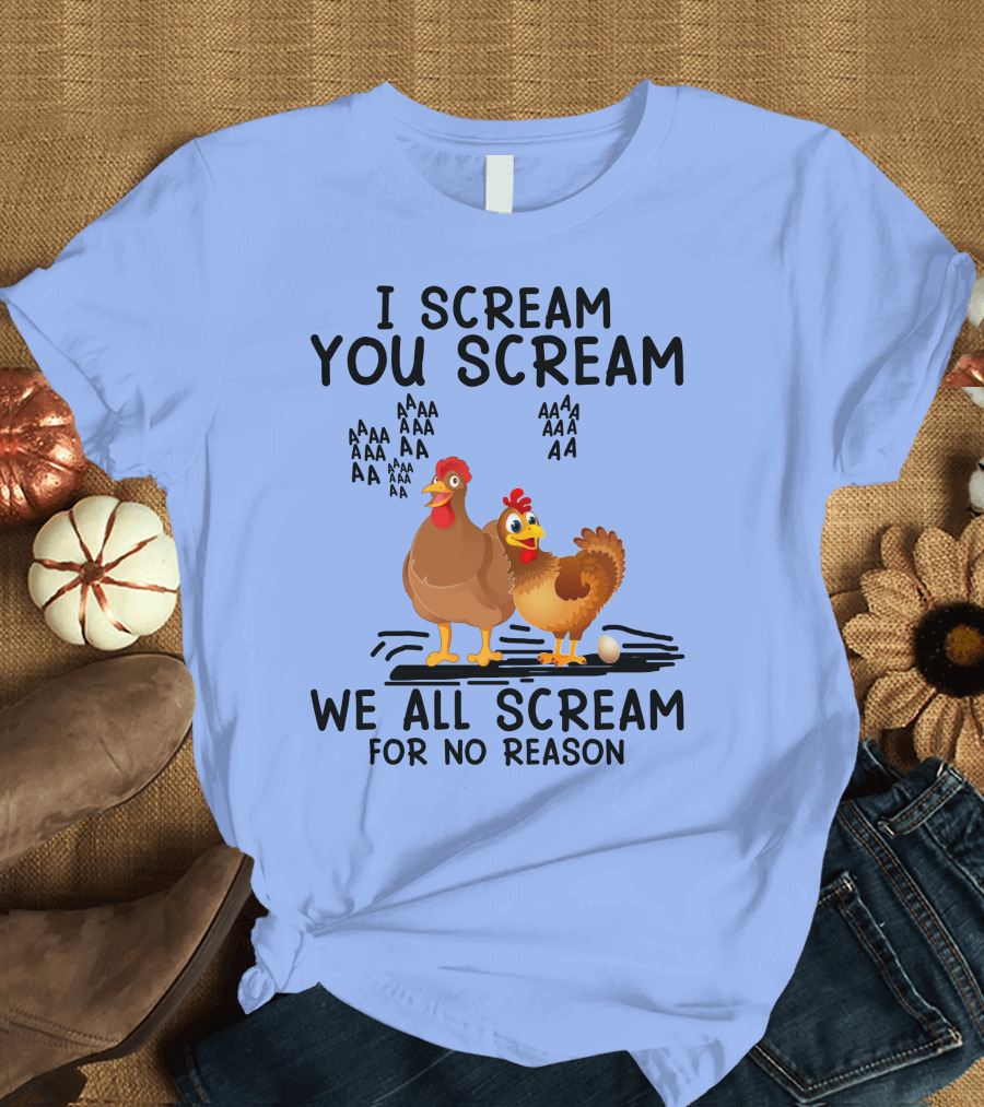 I Scream You Scream Chicken We All Scream For No Reason T-Shirt