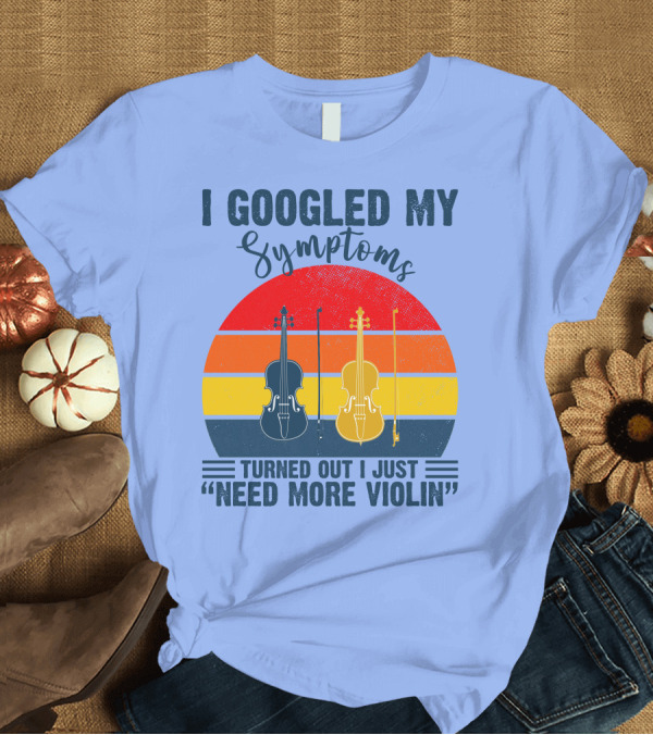 T-Shirt: I Googled My Symptoms Turned Out I Just Need More Violin Vintage Sunset T-Shirt I Googled My Symptoms Turned Out I Just Need More Violin Vintage Sunset T-Shirt