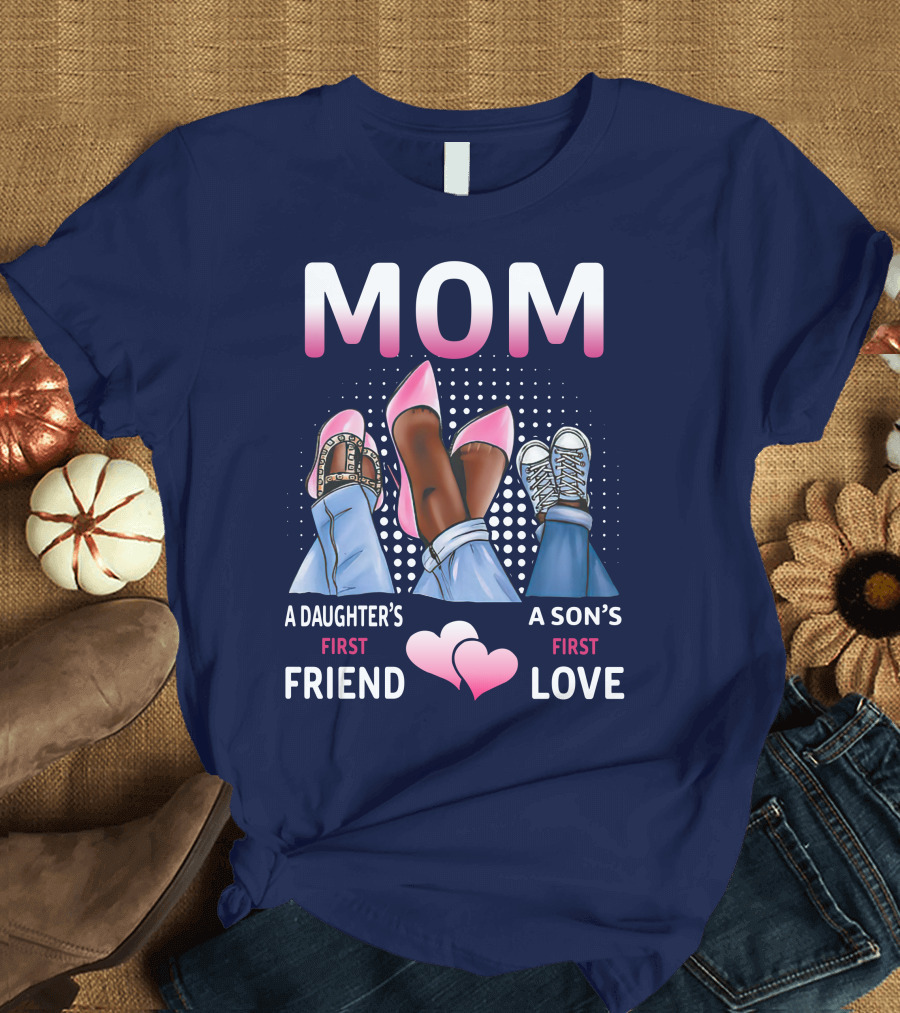 MOM A Daughter's First Friend A Son's First Love Pink Hearts and Shoes T-Shirt