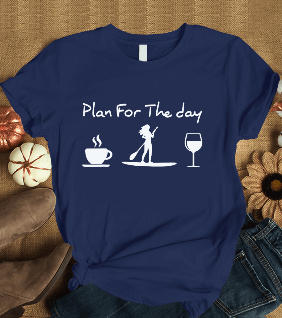 Plan for the Day Coffee Paddle Board Wine T-Shirt
