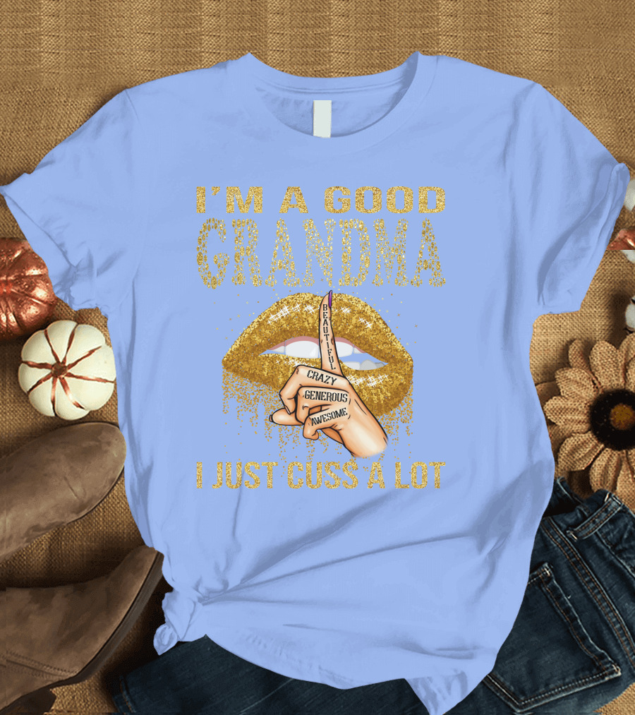 I'm A Good Grandma Beautiful Crazy Generous Awesome Lips I Just Cuss A Lot T-Shirt