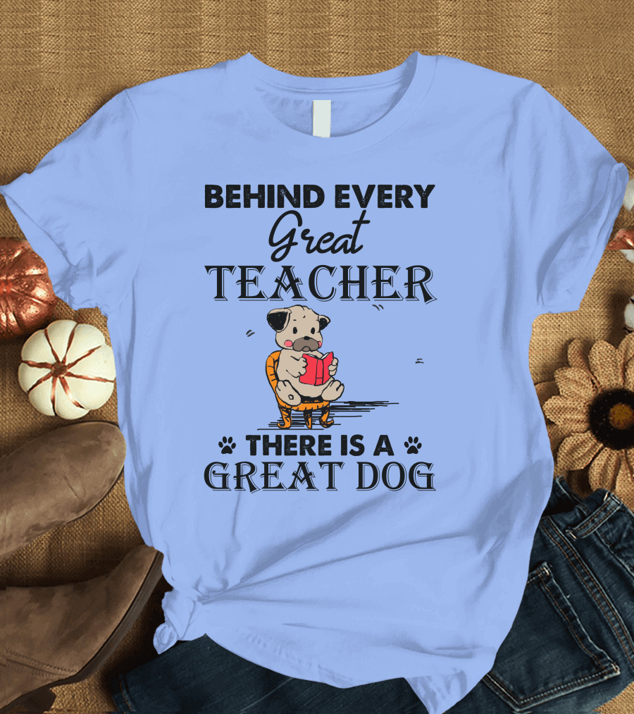 Behind Every Great Teacher There Is A Great Dog Pug T-Shirt
