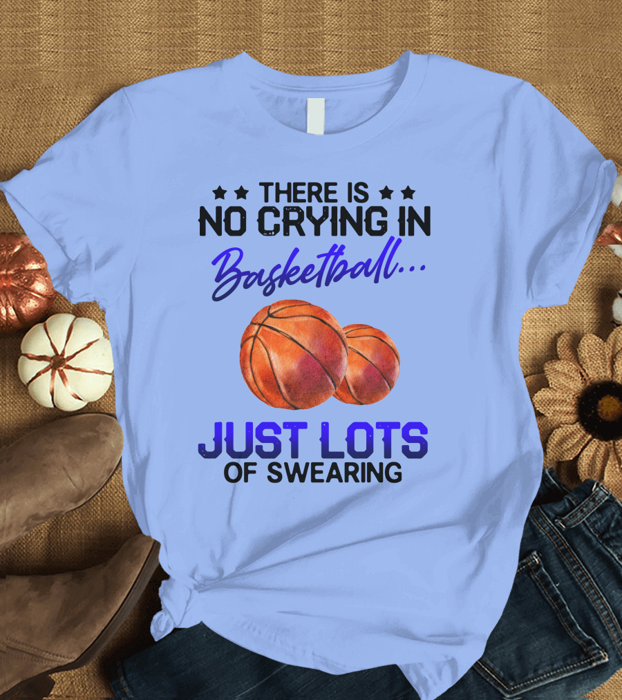 There Is No Crying In Basketball Just Lots Of Swearing With Basketballs T-Shirt