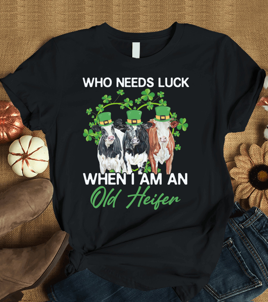 Who Needs Luck When I Am an Old Heifer St. Patrick's Day Cows with Shamrocks T-Shirt
