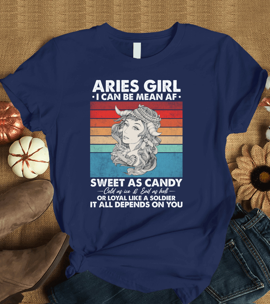 Aries Girl I Can Be Mean AF Sweet As Candy Cold As Ice Evil As Hell Loyal Like A Soldier It All Depends On You T-Shirt