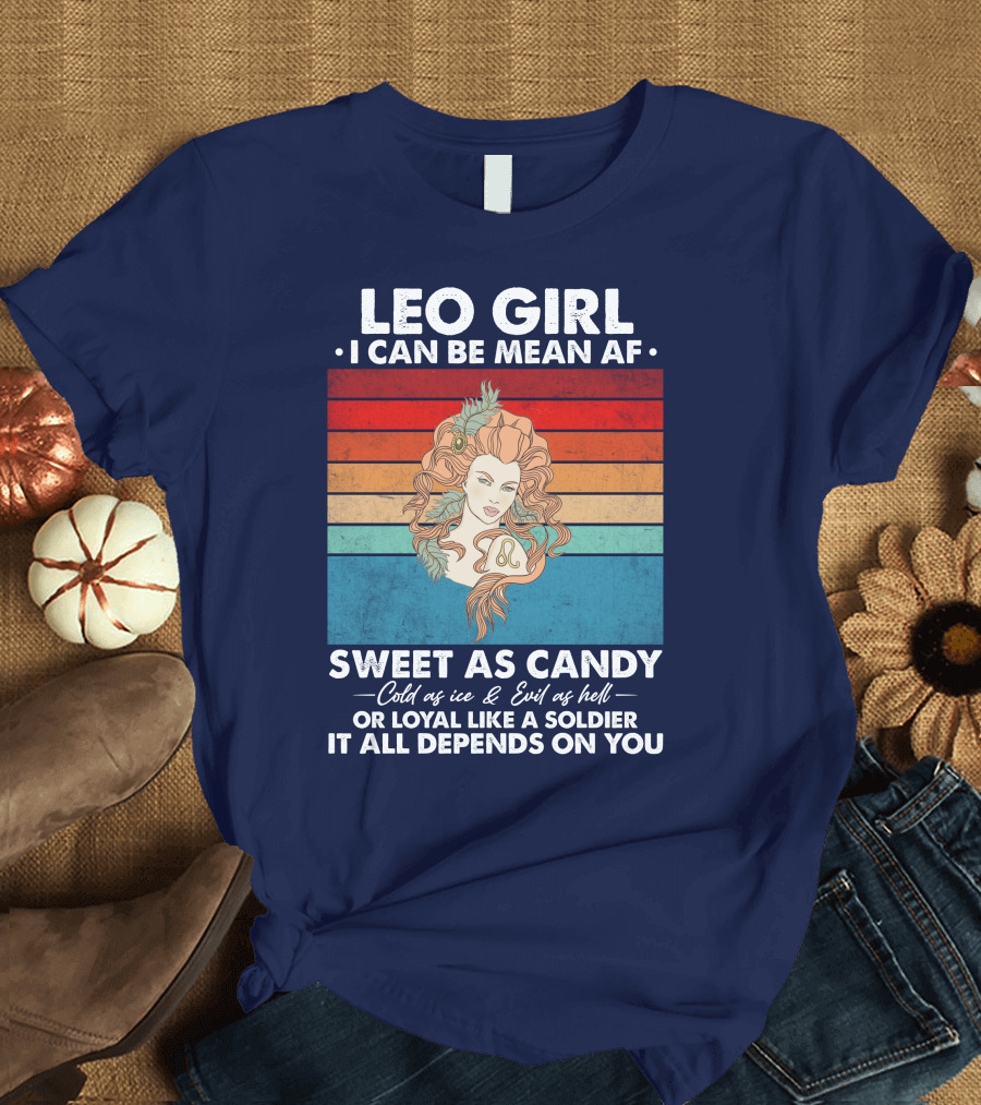 LEO GIRL I Can Be Mean AF Sweet As Candy Cold As Ice Evil As Hell Loyal Like A Soldier It All Depends On You T-Shirt
