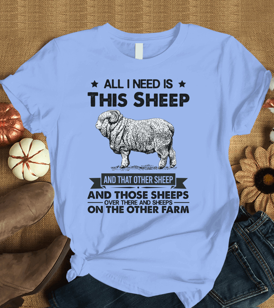 All I Need Is This Sheep and That Other Sheep and Those Sheeps Over There and Sheeps on the Other Farm T-Shirt
