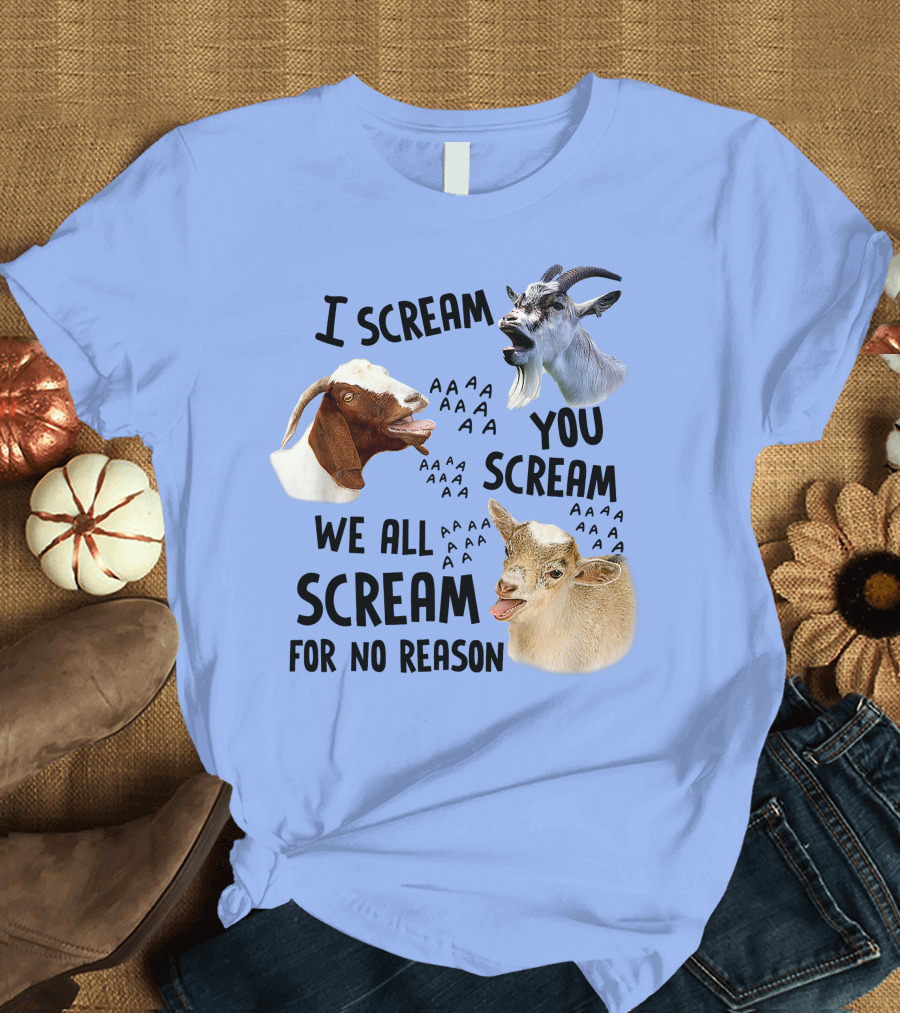 I Scream You Scream We All Scream For No Reason With Goats T-Shirt