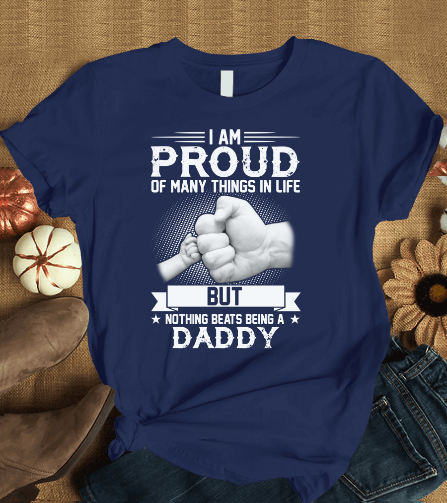 Proud of Many Things in Life Nothing Beats Being a Daddy Fist Bump T-Shirt